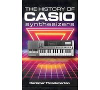 The History of Casio Synthesizers: Powerful and Affordable like Never Before