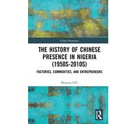 The History of Chinese Presence in Nigeria (1950s-2010s): Factories, Commodities, and Entrepreneurs (China Perspectives)