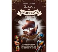 THE HISTORY OF CHOCOLATE FOR CHILDREN: Its fabulous adventure through the centuries and the secrets of its making