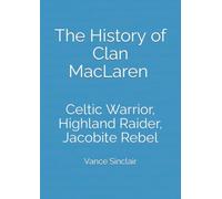 The History of Clan MacLaren: Celtic Warrior, Highland Raider, Jacobite Rebel