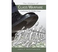 The History of Class Warfare: Exploiting the Middle Class