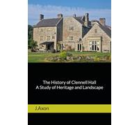 The History of Clennell Hall: A Study of Heritage and Landscape (Clennell Hall. Revealing its secrets.)