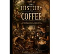 THE HISTORY OF COFFEE: From Ethiopian Forests to the Modern Coffee Revolution