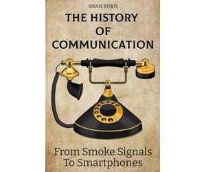 The History of Communication: From Smoke Signals to Smartphones (Sci-Tech Knowledge Books For Kids & Teens)