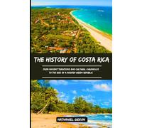 THE HISTORY OF COSTA RICA: From Ancient Traditions and Cultural Chronicles to the Rise of a Modern Green Republic (Ancient Realms)