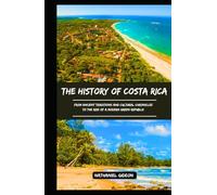 THE HISTORY OF COSTA RICA: From Ancient Traditions and Cultural Chronicles to the Rise of a Modern Green Republic (Ancient Realms)