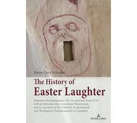 The History of Easter Laughter: Johannes Oecolampadius’ ‘De risu paschali’ from 1518 with an Introduction, Annotated Translation, and an Account of ... and Theological Transformation of Laughter