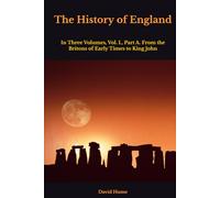 THE HISTORY OF ENGLAND: In Three Volumes, Vol. I., Part A. From the Britons of Early Times to King John