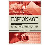 The History of Espionage : The Secret World of Spycraft, Sabotage and Post-Truth Propaganda