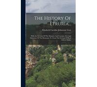 The History Of Etruria...: With An Account Of The Manners And Customs, Arts And Literature Of The Etruscans, Tr. From The German Of Karl Otfried Müller