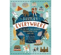 The History of Everywhere: All the Stuff That You Never Knew Happened at the Same Time : Perfect for curious kids age 7+, packed with mind-blowing facts and colourful illustrations