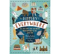 The History of Everywhere: All the Stuff That You Never Knew Happened at the Same Time : Perfect for curious kids age 7+, packed with mind-blowing facts and colourful illustrations