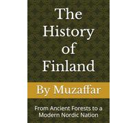 The History of Finland: From Ancient Forests to a Modern Nordic Nation (history books)