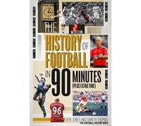 The History of Football in 90 Minutes : (Plus Extra-Time)