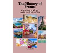 The History of France: Conquests, Kings, and Revolutionaries