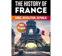 The History of France: Kings, Revolution, Republic (France History Books)