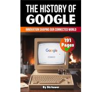 The History of Google: Innovation Shaping our Connected World (Skriuwer.com Edition) (History Books about Companies)