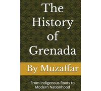 The History of Grenada: From Indigenous Roots to Modern Nationhood (history books)