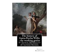 The history of Gutta-Percha Willie : the working genius (novel) World's Classic: By George MacDonald and illustrations By Arthur Hughes (27 January ... with the Pre-Raphaelite Brotherhood.