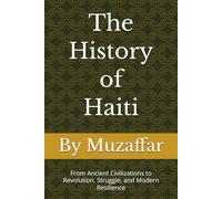 The History of Haiti: From Ancient Civilizations to Revolution, Struggle, and Modern Resilience (history books)