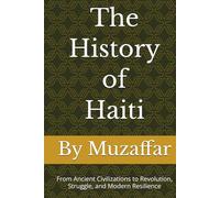 The History of Haiti: From Ancient Civilizations to Revolution, Struggle, and Modern Resilience (history books)