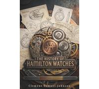The History of Hamilton Watches (The Watchmaker’s Library)