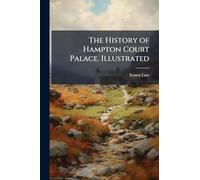 The History of Hampton Court Palace. Illustrated