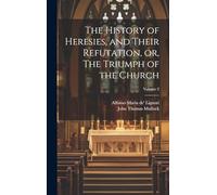 The History of Heresies, and Their Refutation, or, The Triumph of the Church; Volume 2