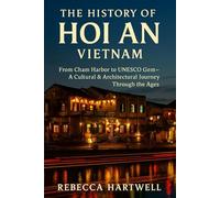 The History of Hoi An, Vietnam: From Cham Harbor to UNESCO Gem - Exploring the Ancient Trading Port, Timeless Architecture, Lantern Festivals, and Cultural Heritage of Vietnam’s Most Beautiful Town