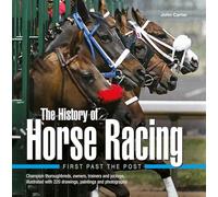 The History of Horse Racing: First Past the Post: Champion Thoroughbreds, Owners, Trainers and Jockeys, Illustrated with 220 Drawings, Paintings and Photographs