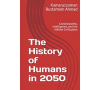 The History of Humans in 2050: Consciousness, Intelligence, and the Infinite Civilization