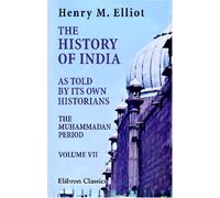 The History of India, as Told by Its Own Historians: The Muhammadan Period. Volume 7