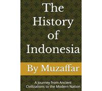 The History of Indonesia: A Journey from Ancient Civilizations to the Modern Nation (history books)