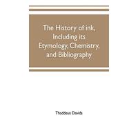 The history of ink, including its etymology, chemistry, and bibliography