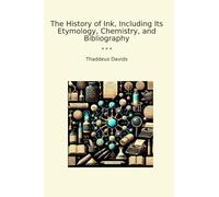 The History of Ink, Including Its Etymology, Chemistry, and Bibliography (Classic Books)