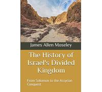 The History of Israel's Divided Kingdom: From Solomon to the Assyrian Conquest