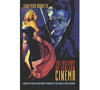 The History of Italian Cinema: A Guide to Italian Film from Its Origins to the Twenty-First Century