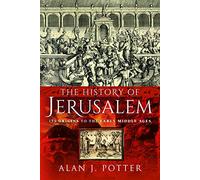 The History of Jerusalem: Its Origins to the Early Middle Ages