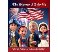 The History of July 4th: Why We Celebrate Independence Day (Veterans Day, Columbus Day, Labor Day, Fourth of July, and Flag Day Patriotic Holiday Collection)