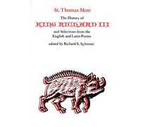 The History of King Richard III and Selections from the English and Latin Poems (Yale Edition of the Works of St. Thomas More: Selected Works)