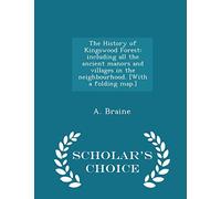 The History of Kingswood Forest: including all the ancient manors and villages in the neighbourhood. [With a folding map.] - Scholar's Choice Edition