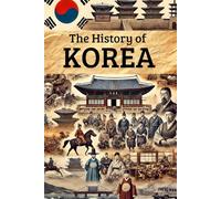 The History of Korea: From Ancient Kingdoms and Colonial Rule to Independence, Division, Wars, and the Rise of a 21st-Century Global Power (Smart Reads: Understanding the World)