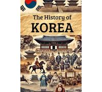The History of Korea: From Ancient Kingdoms and Colonial Rule to Independence, Division, Wars, and the Rise of a 21st-Century Global Power (Smart Reads: Understanding the World)