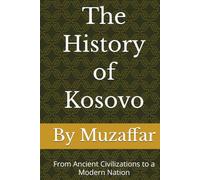The History of Kosovo: From Ancient Civilizations to a Modern Nation (history books)