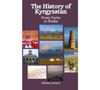 The History of Kyrgyzstan: From Yurts to Peaks