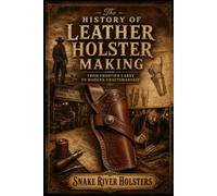 The History of Leather Holster Making: From Frontier Carry to Modern Craftsmanship