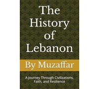 The History of Lebanon: A Journey Through Civilizations, Faith, and Resilience (history books)