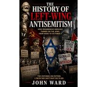 The History of Left-Wing Antisemitism: How Progressive Ideology Turned on the Jews, from Marx to October 7