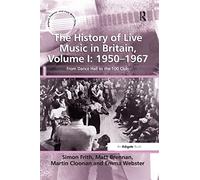 The History of Live Music in Britain, Volume I: 1950-1967: From Dance Hall to the 100 Club (Ashgate Popular and Folk Music Series)