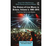 The History of Live Music in Britain, Volume III, 1985-2015: From Live Aid to Live Nation: 3 (Ashgate Popular and Folk Music Series)